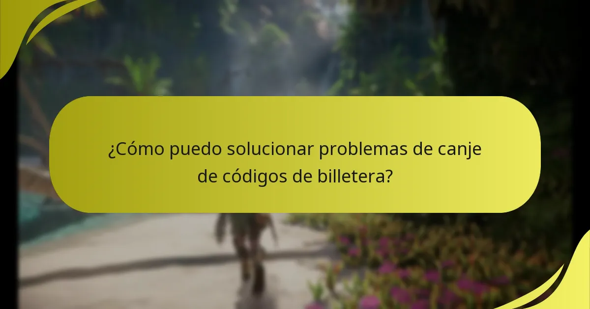 ¿Cómo puedo solucionar problemas de canje de códigos de billetera?