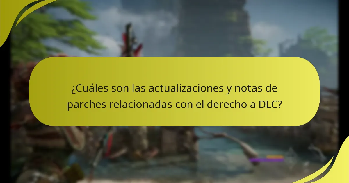 ¿Cuáles son las actualizaciones y notas de parches relacionadas con el derecho a DLC?
