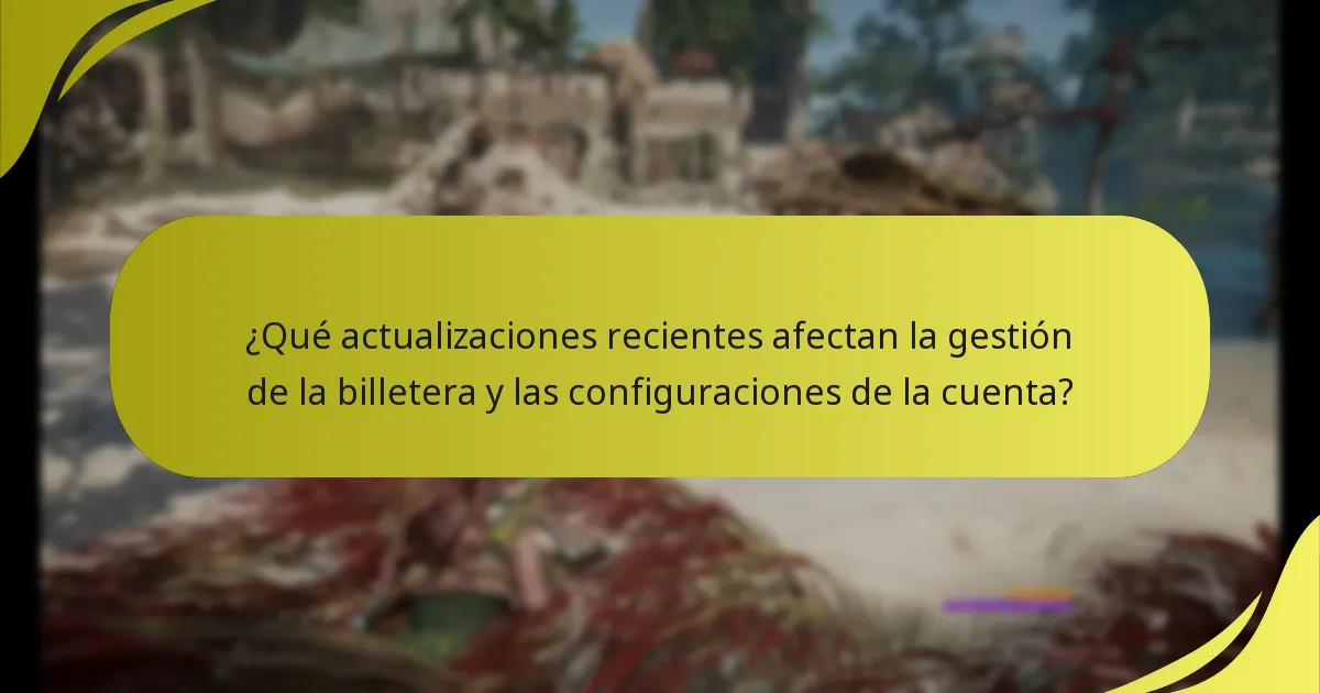 ¿Qué actualizaciones recientes afectan la gestión de la billetera y las configuraciones de la cuenta?