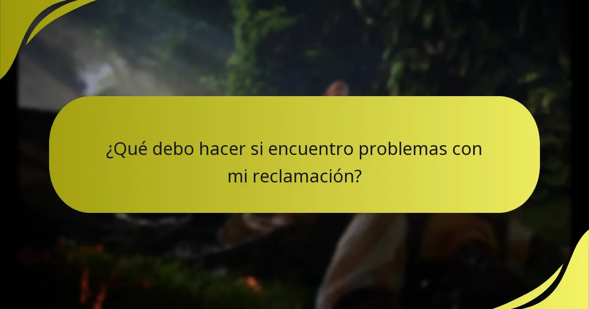 ¿Qué debo hacer si encuentro problemas con mi reclamación?